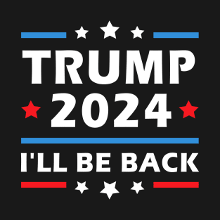 I'll Be Back Trump 2024 Election Patriotic Second Term T-Shirt