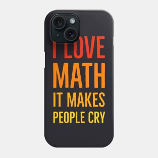 I Love Math It Makes People Cry Phone Case