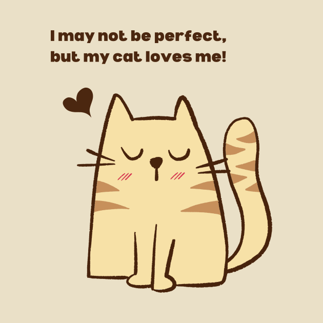 I May Not Be Perfect, But My Cat Loves Me! by Creativity Haven