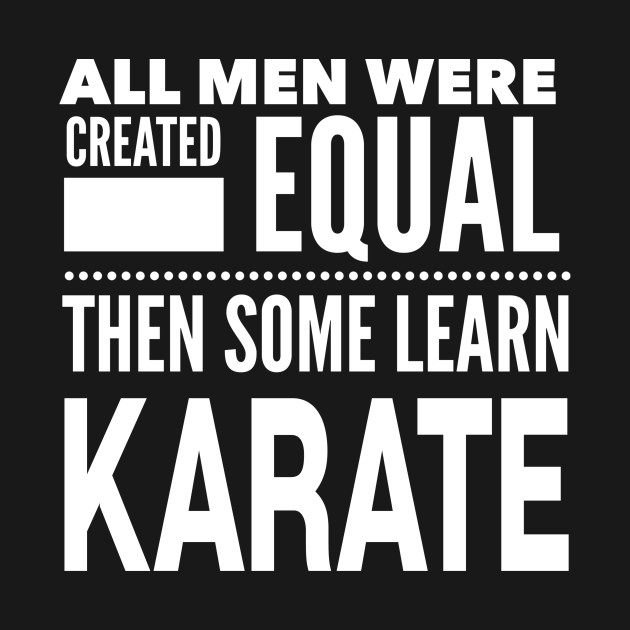 ALL MEN WERE CREATED EQUAL THEN SOME LEARN KARATE Man Statement Gift by ArtsyMod