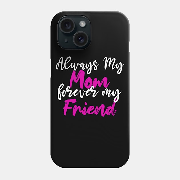 Always My Mom Forever My Friend - Saying Quotes - Adorable Birthday Gift Ideas For Mom Phone Case by Arda