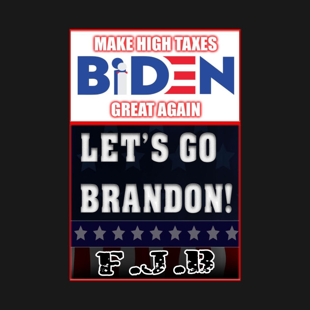 LET'S GO BRANDON - Making High Taxes Great Again by Political Gaffes