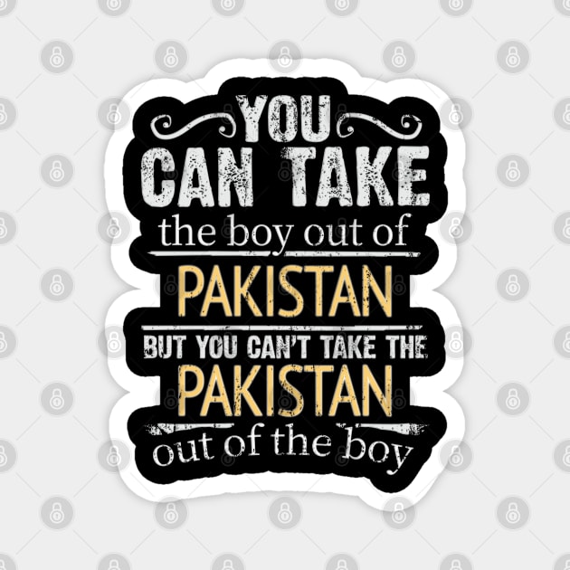 You Can Take The Boy Out Of Pakistan But You Cant Take The Pakistan Out Of The Boy - Gift for Pakistani With Roots From Pakistan Magnet by Country Flags