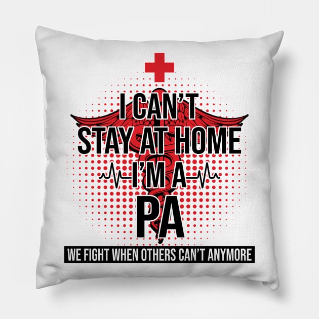 I Can't Stay At Home I'm A PA We Fight - Nurse Gift Pillow by bunnierosoff21835