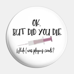 Did You Die While I Was Playing Cards? Pin