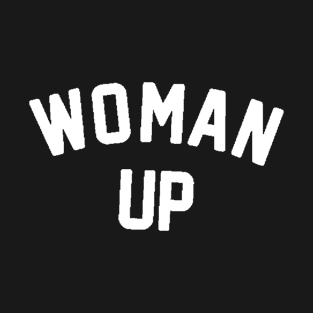 Woman Up , Feminism , Inspirational , Motivational , Liberal , for women, Feminist T-Shirt