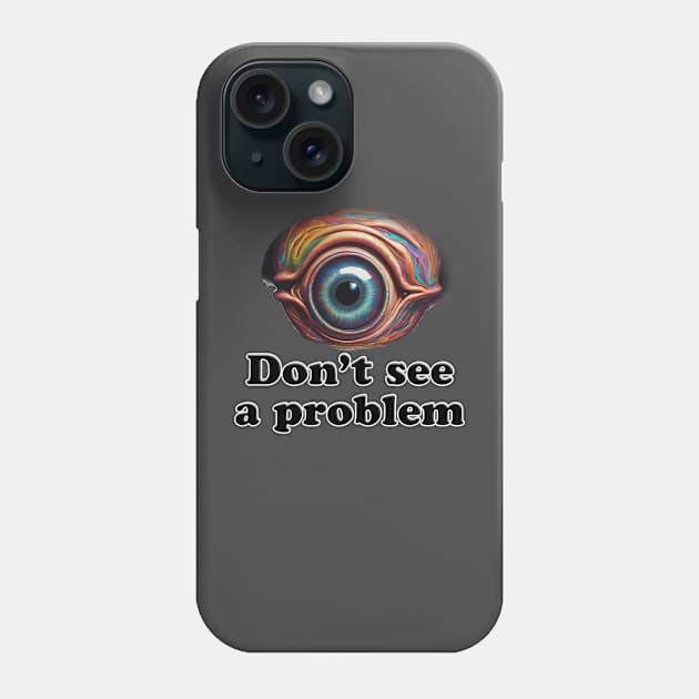 Eye Don't See a Problem Phone Case by ToochArt