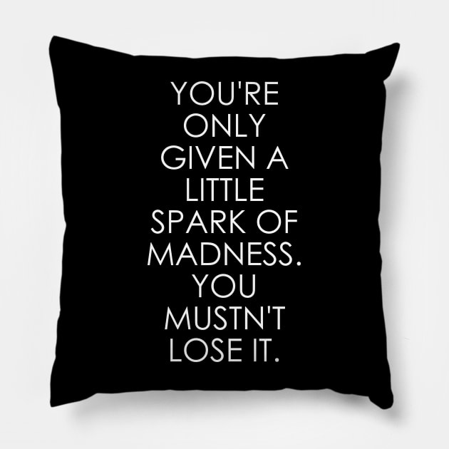 You're Only Given a Little Spark of Madness You Mustn't Lose It Pillow by Oyeplot