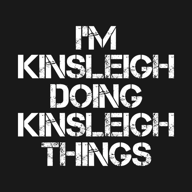 Kinsleigh Name T Shirt - Kinsleigh Doing Kinsleigh Things by Skyrick1