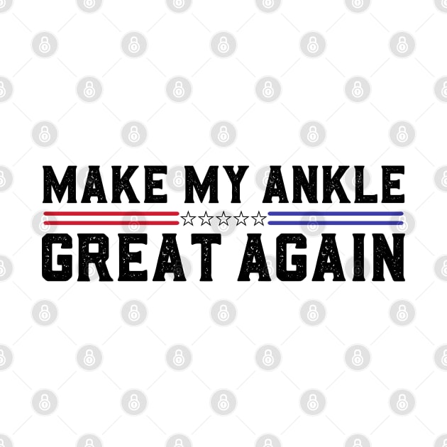 Make My Ankle Great Again Funny Broken Ankle Surgery Recovery by abdelmalik.m95@hotmail.com