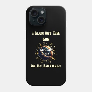 I Blew Out The Sun On My Birthday Solar Eclipse April 8th 2024 Phone Case