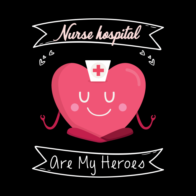 Nurses Hospital Are My Hero,  Heart Hero For Nurse And Doctor,  Front Line Workers Are My Heroes by wiixyou