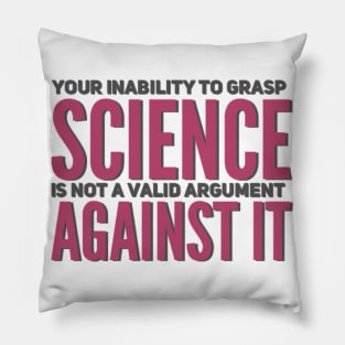 Your inability to grasp science is not a valid argument against it Pillow