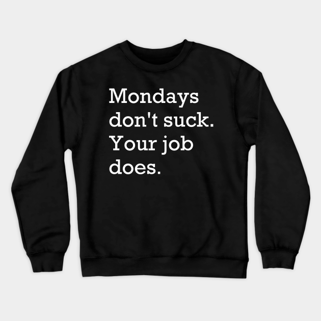 VectorPlanet Mondays Dont Suck Its Your Job Hoodie Black VectorPlanet Mondays Dont Suck Its Your Job Hoodie Black