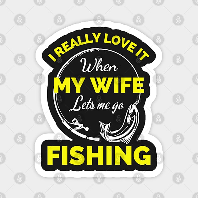 I Really Love It When My Wife Lets Me Go Fishing - Cool Funny Fishing Lover Magnet by Famgift