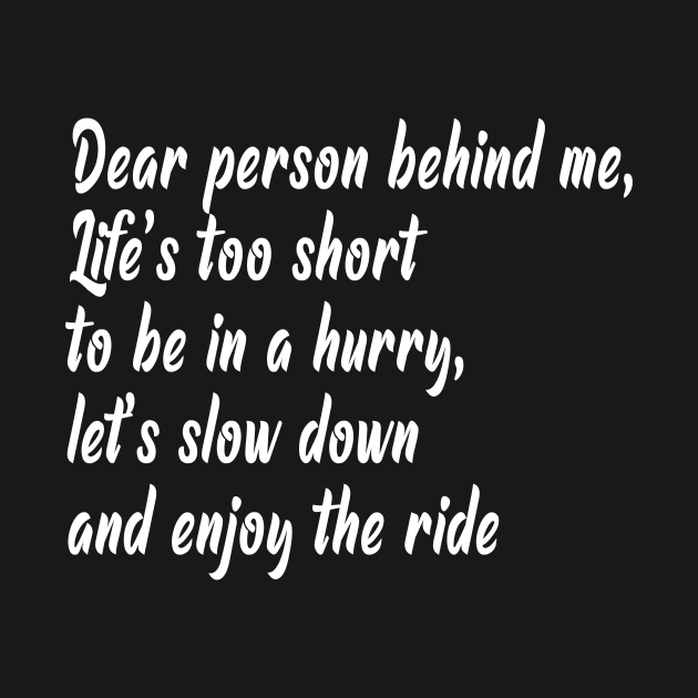 Dear person behind me, life's too short to be in a hurry, let's slow down and enjoy the ride by Jeruk Bolang