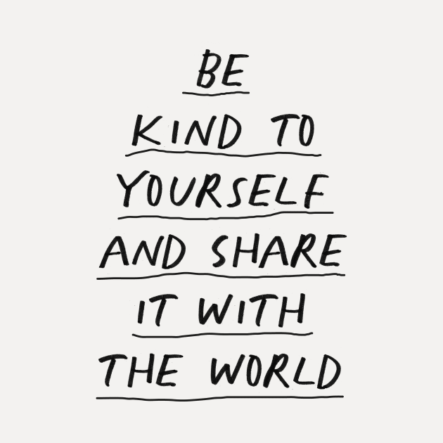 Be Kind To Yourself and Share it With the World in black and white by MotivatedType