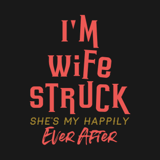 I'm Wife Struck. She's My Happily Ever After T-Shirt