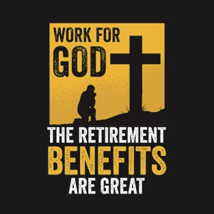 Christian | Work For God The Retirement Benefits Are Great T-Shirt