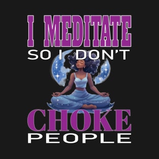 I Meditate So I Don't Chock People Meditated Letting It Go Yoga Meditate Buddha Meditation Namaste T-Shirt