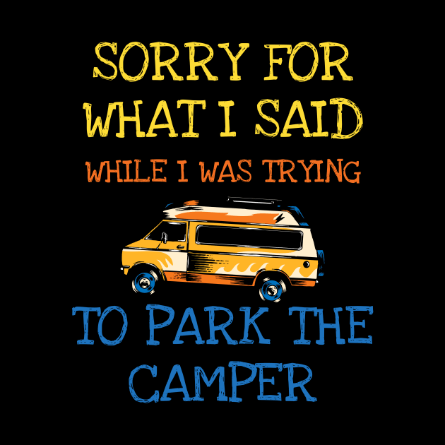 Sorry For What I Said When I Was Parking The Camper RV by DDJOY Perfect Gift Shirts