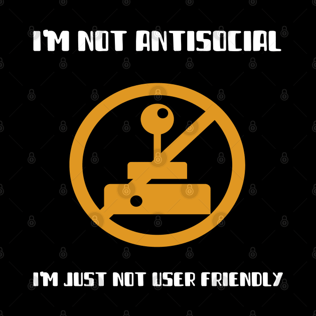 I'm Not Antisocial I'm Just Not User Friendly by Antisocialeyez