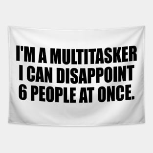 I'm a multitasker I can disappoint 6 people at once Tapestry