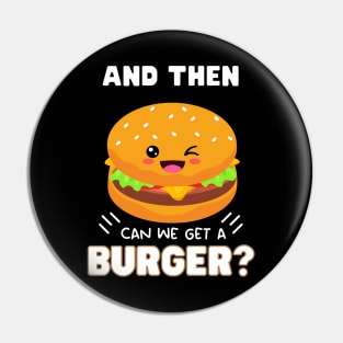 and then can we get a Burger? Pin