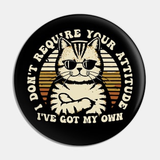 I don't require your attitude; I've got my own Pin