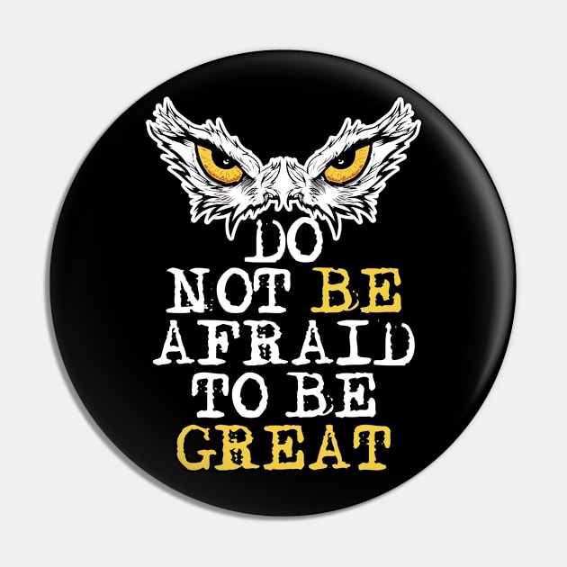 Do Not Be Afraid To Be Great. Motivational Saying Owl Eyes Pin by Alema Art