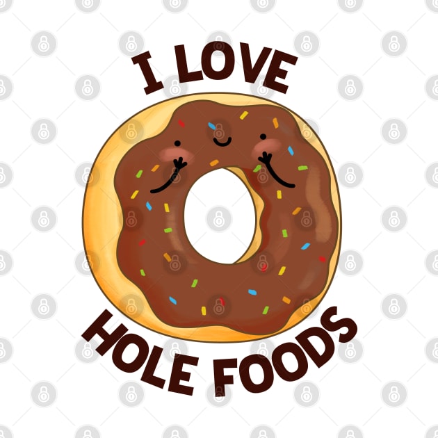 I Love Hole Foods Cute Donut Pun by punnybone