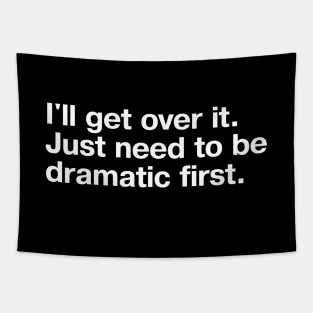 I'll get over it. Just need to be dramatic first. Tapestry