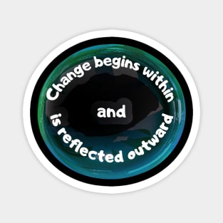 Change Begins Within and Is Reflected Outward Magnet