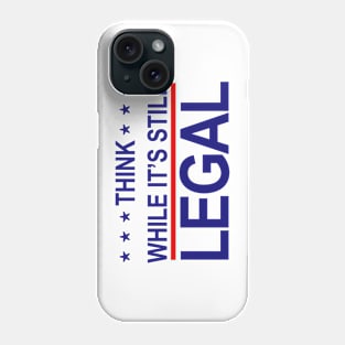 THINK WHILE ITS STILL LEGAL Phone Case