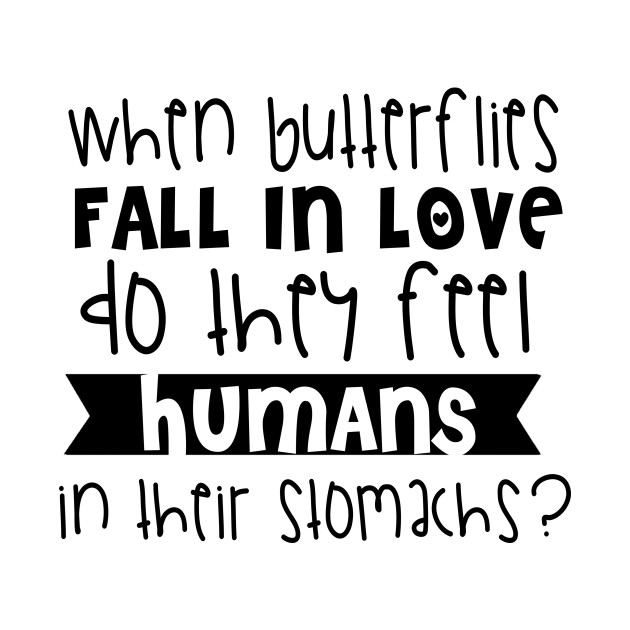 When Butterflies Fall In Love Do They Fell Humans In Their Stomach? by shopbudgets