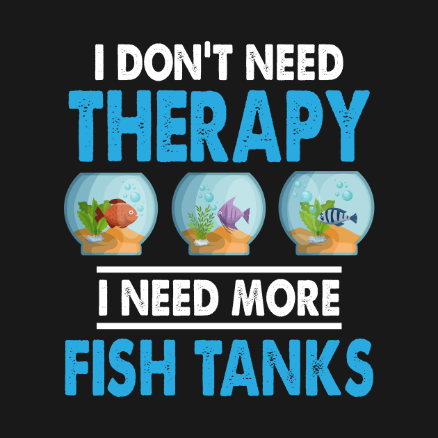 I Need More Fish Tanks Aquarium by Wakzs3Arts
