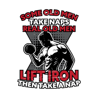 Old Men Take Naps Real Old Lift Iron And Take Nap T-Shirt