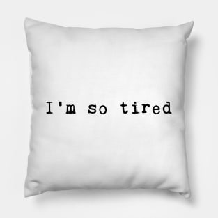 I am so tired Pillow