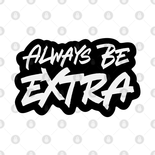 Always Be Extra by ZagachLetters