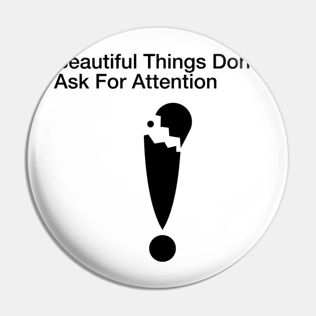 Beautiful Things Don't Ask For Attention Pin by toughandtender