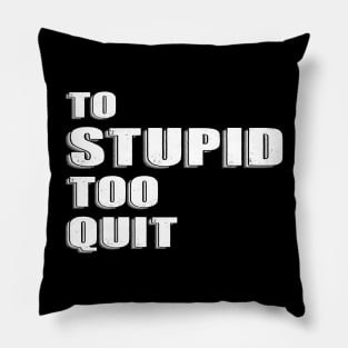 To Stupid Too Quit Sarcastic Men Women Tees Pillow