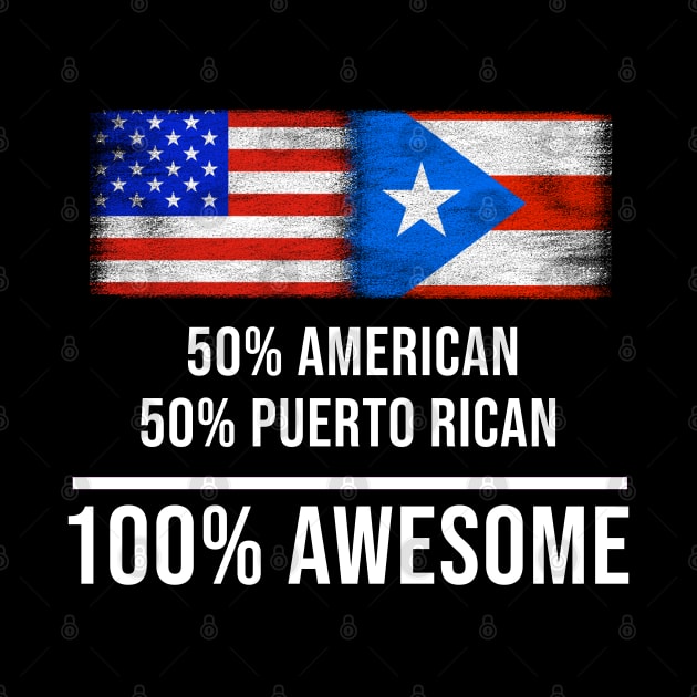 50% American 50% Puerto Rican 100% Awesome - Gift for Puerto Rican Heritage From Puerto Rico by Country Flags