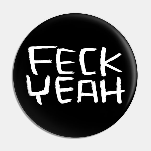 Feck Yeah, Ireland, Feck Irish Slang Pin by badlydrawnbabe