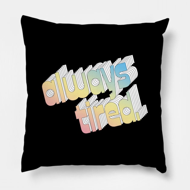 Always Tired / Typography Design Pillow by DankFutura