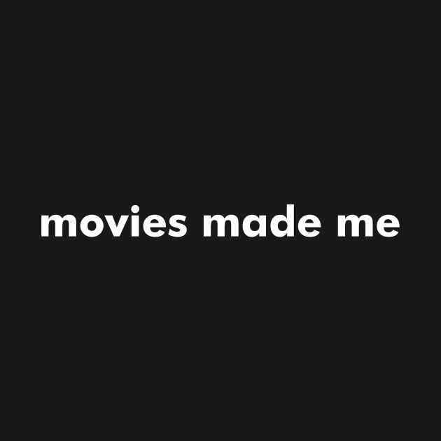 Movies Made Me - Dark Shirts by Movies Made Me