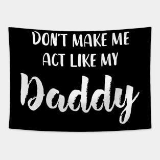 Don't Make Me Act Like My daddy - Funny Shirt Tapestry