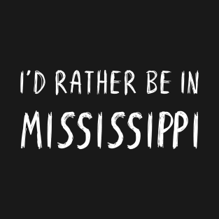 Funny 'I'D RATHER BE IN MISSISSIPPI' white scribbled scratchy handwritten text T-Shirt