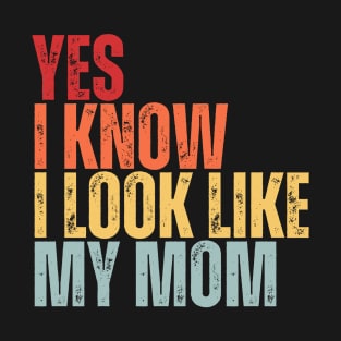 Yes, I Know I Look Like My Mom T-Shirt