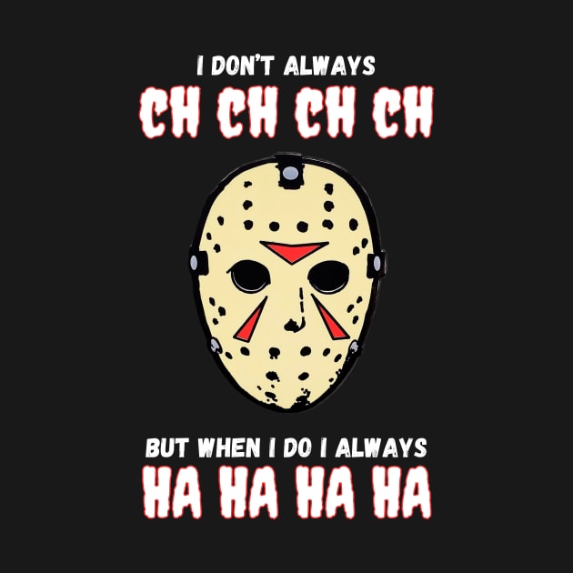 I Don't Always Ch Ch Ch Ch Halloween Jason Voorhies Funny by FartMerch