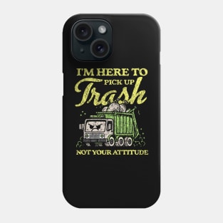 I'm Here To Pick Up Trash Not Your Attitude Phone Case